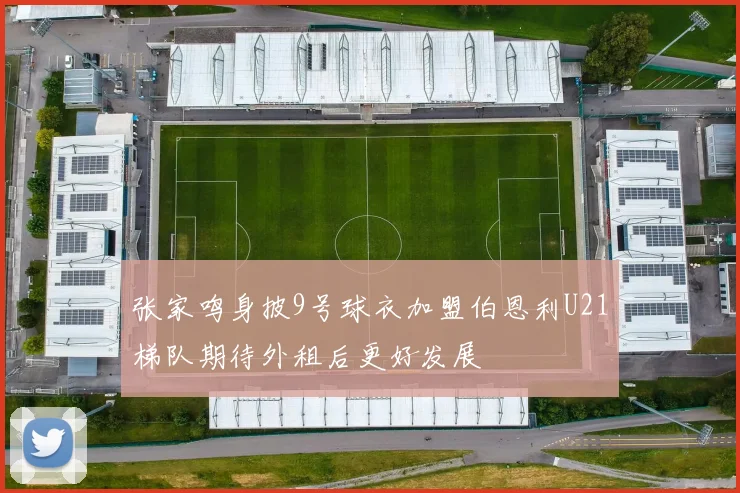 张家鸣身披9号球衣加盟伯恩利U21梯队期待外租后更好发展