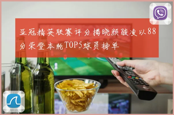 亚冠精英联赛评分揭晓颜骏凌以88分荣登本轮TOP5球员榜单